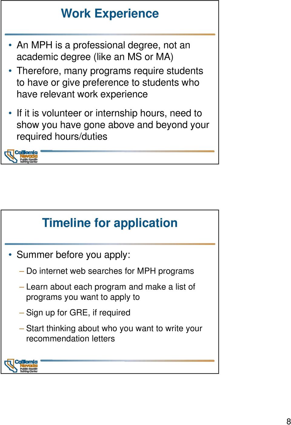 your required hours/duties Timeline for application Summer before you apply: Do internet web searches for MPH programs Learn about each program