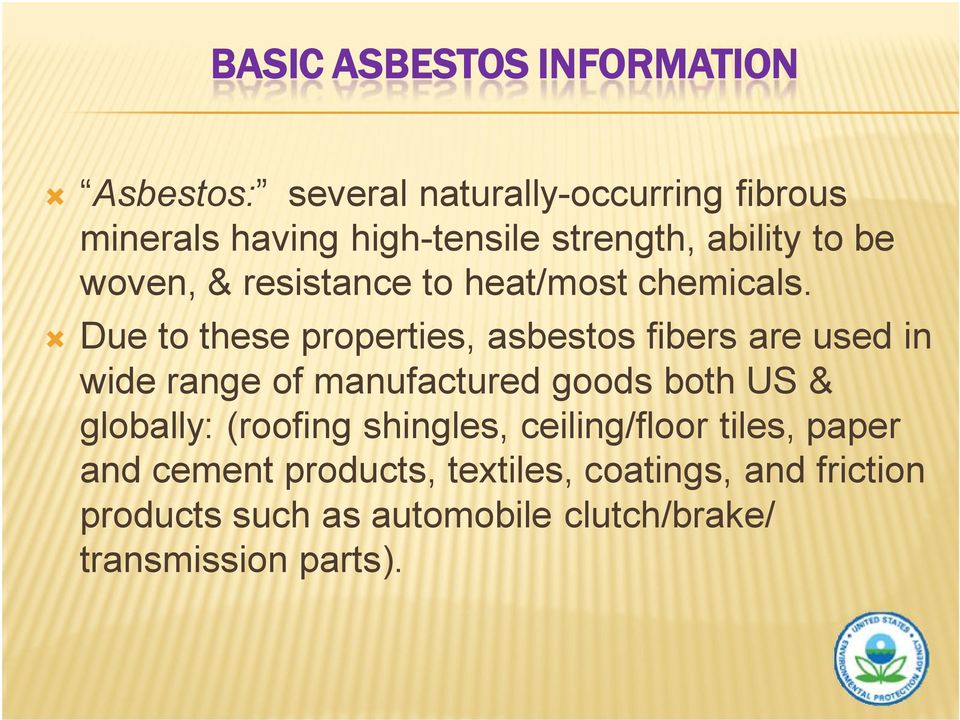 Due to these properties, asbestos fibers are used in wide range of manufactured goods both US & globally: