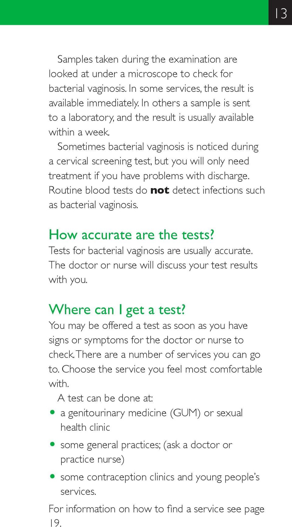 Sometimes bacterial vaginosis is noticed during a cervical screening test, but you will only need treatment if you have problems with discharge.