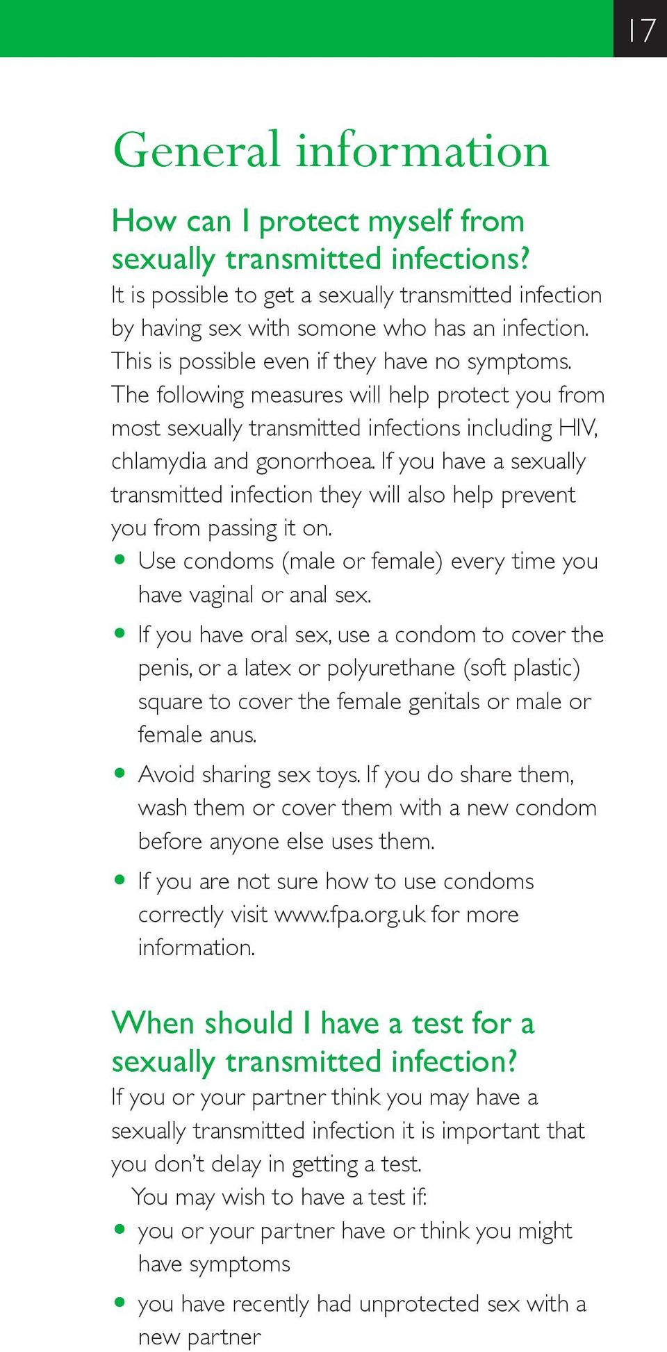 If you have a sexually transmitted infection they will also help prevent you from passing it on. O Use condoms (male or female) every time you have vaginal or anal sex.