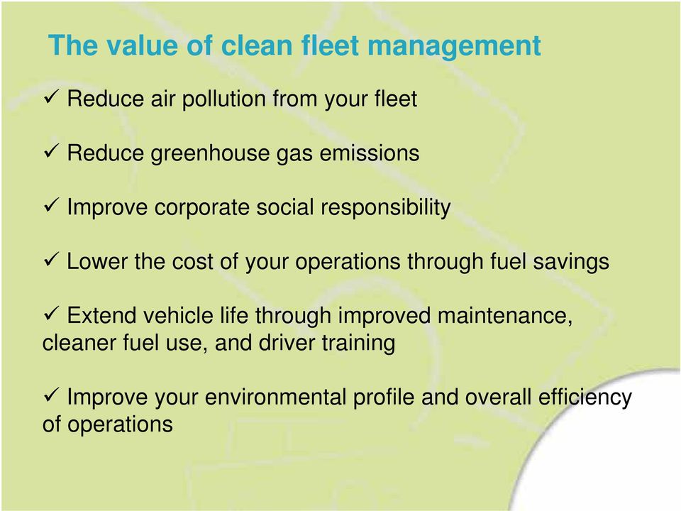 operations through fuel savings Extend vehicle life through improved maintenance, cleaner