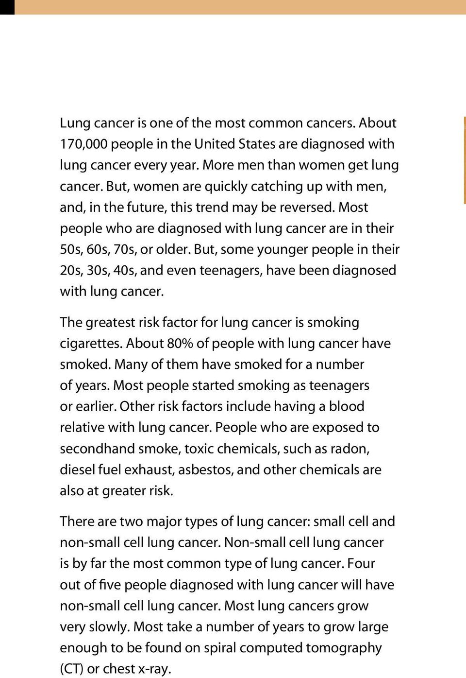But, some younger people in their 20s, 30s, 40s, and even teenagers, have been diagnosed with lung cancer. The greatest risk factor for lung cancer is smoking cigarettes.