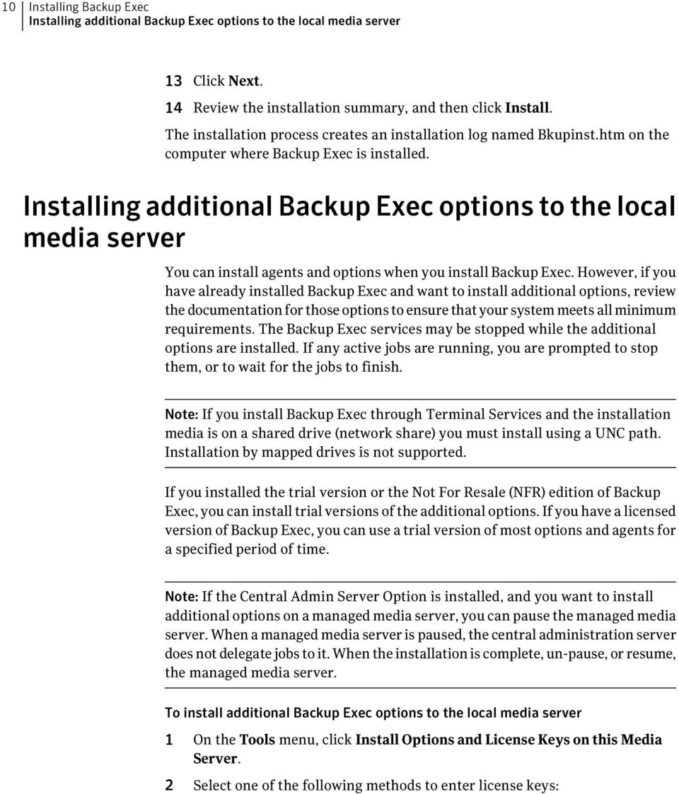 Installing additional Backup Exec options to the local media server You can install agents and options when you install Backup Exec.