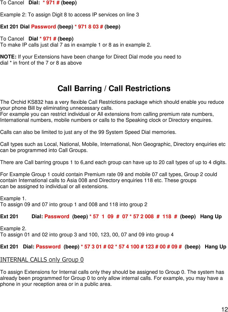 NOTE: If your Extensions have been change for Direct Dial mode you need to dial * in front of the 7 or 8 as above Call Barring / Call Restrictions The Orchid KS832 has a very flexible Call