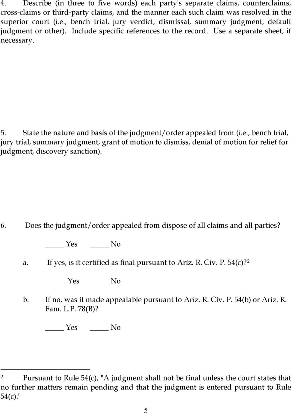 6. Does the judgment/order appealed from dispose of all claims and all parties? a. If yes, is it certified as final pursuant to Ariz. R. Civ. P. 54(c)? 2 b.