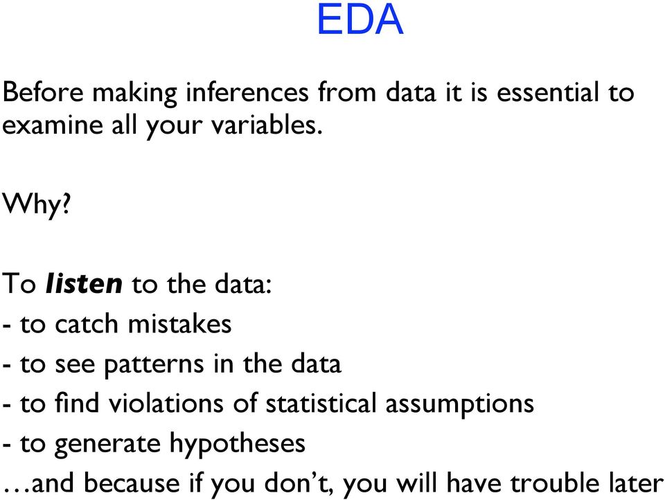 To listen to the data: - to catch mistakes - to see patterns in the data