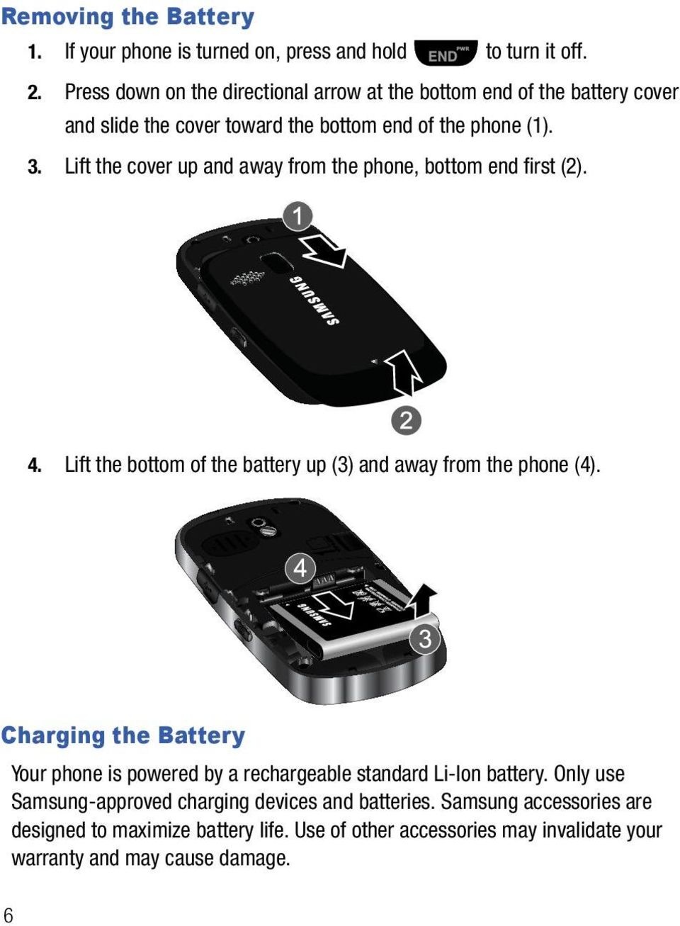 Lift the cover up and away from the phone, bottom end first (2). 4. Lift the bottom of the battery up (3) and away from the phone (4).