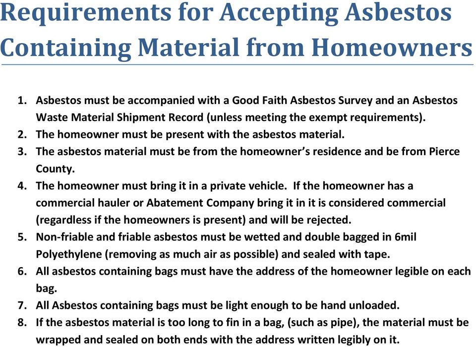 The homeowner must be present with the asbestos material. 3. The asbestos material must be from the homeowner s residence and be from Pierce County. 4.