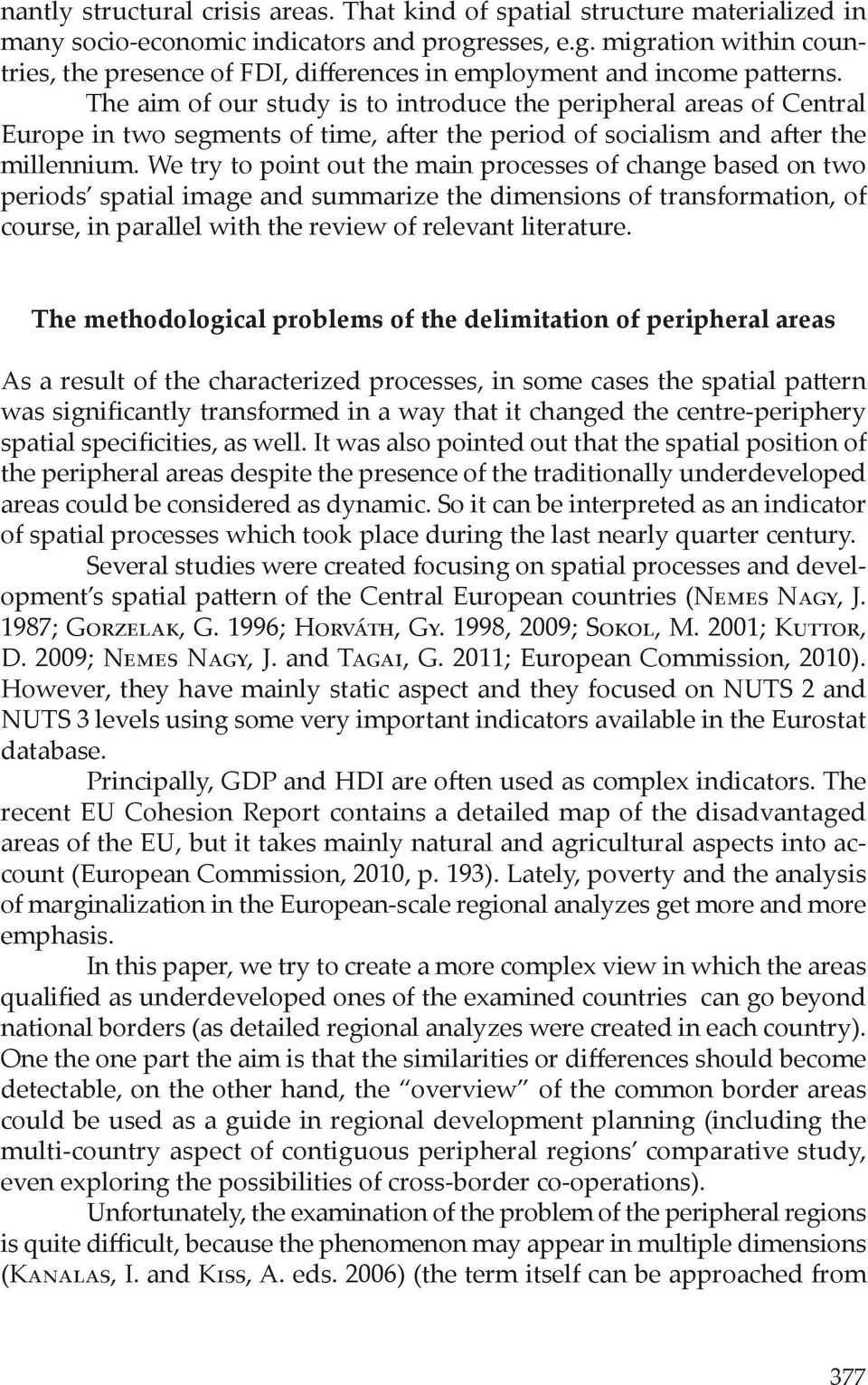 The aim of our study is to introduce the peripheral areas of Central Europe in two segments of time, after the period of socialism and after the millennium.