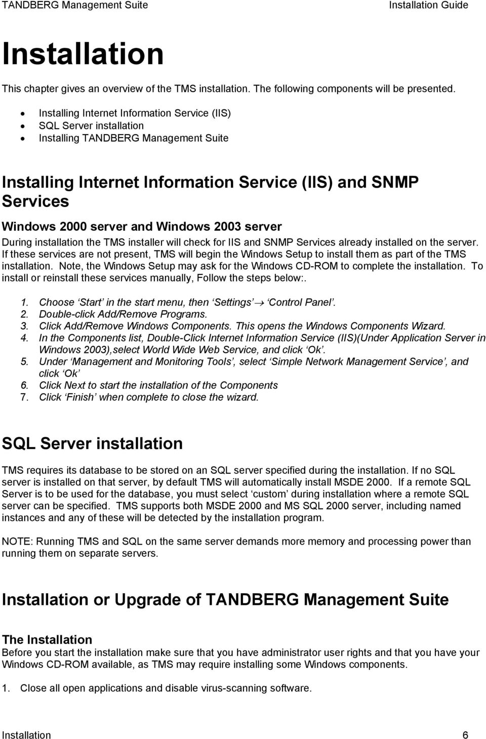 Windows 2003 server During installation the TMS installer will check for IIS and SNMP Services already installed on the server.