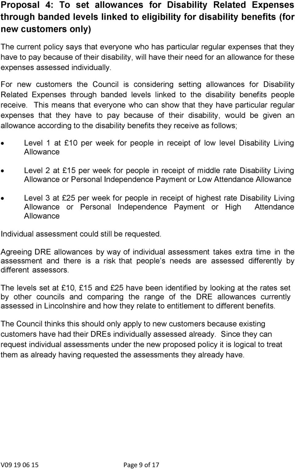 For new customers the Council is considering setting allowances for Disability Related Expenses through banded levels linked to the disability benefits people receive.
