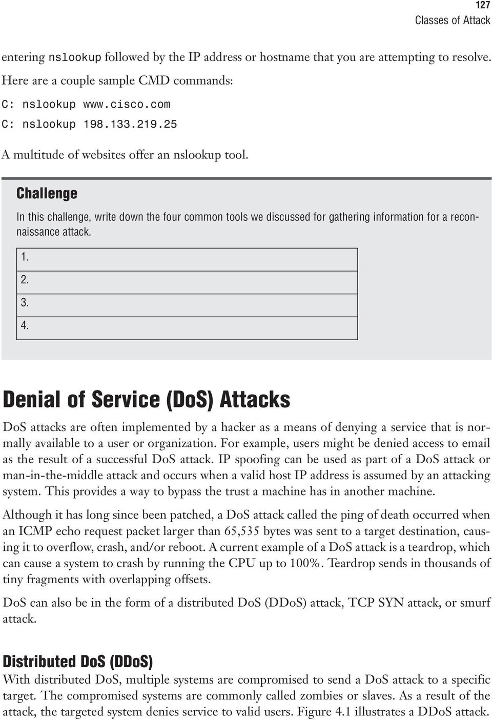 Denial of Service (DoS) Attacks DoS attacks are often implemented by a hacker as a means of denying a service that is normally available to a user or organization.