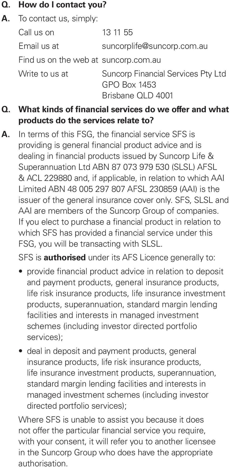 In terms of this FSG, the financial service SFS is providing is general financial product advice and is dealing in financial products issued by Suncorp Life & Superannuation Ltd ABN 87 073 979 530