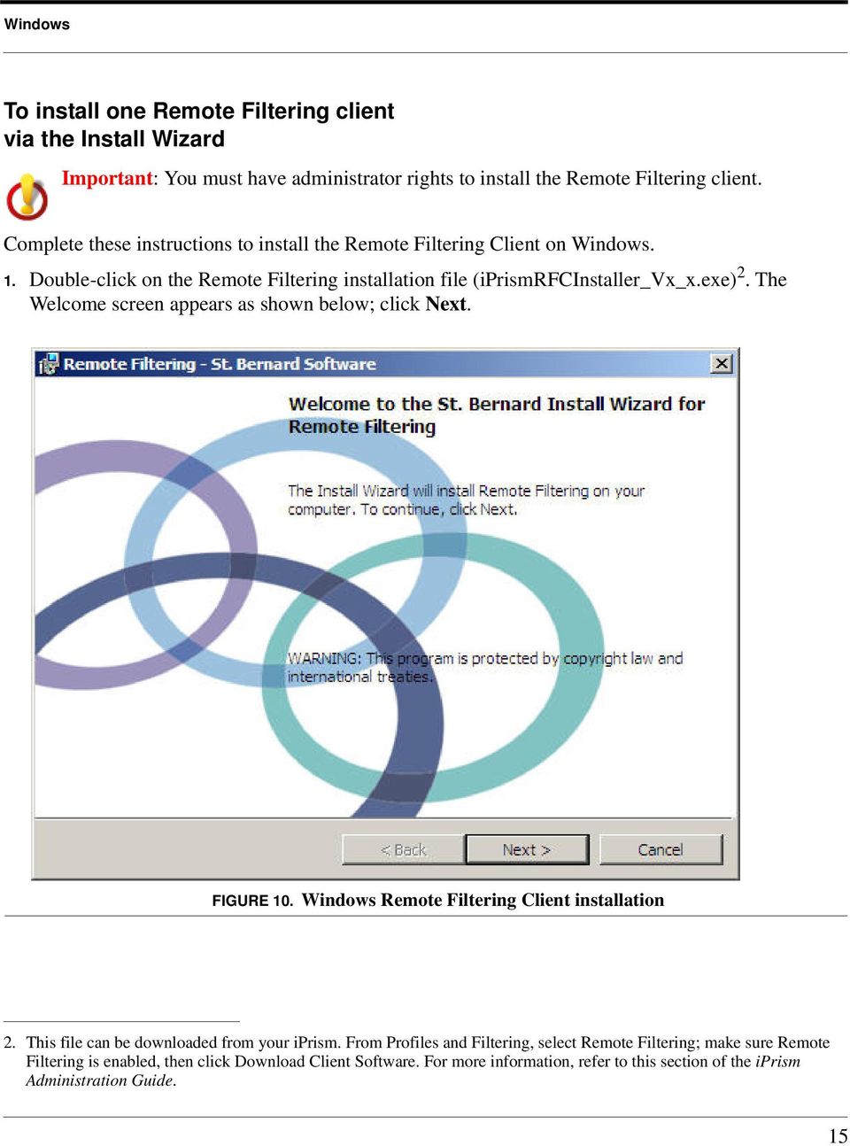 The Welcome screen appears as shown below; click Next. FIGURE 10. Windows Remote Filtering Client installation 2. This file can be downloaded from your iprism.