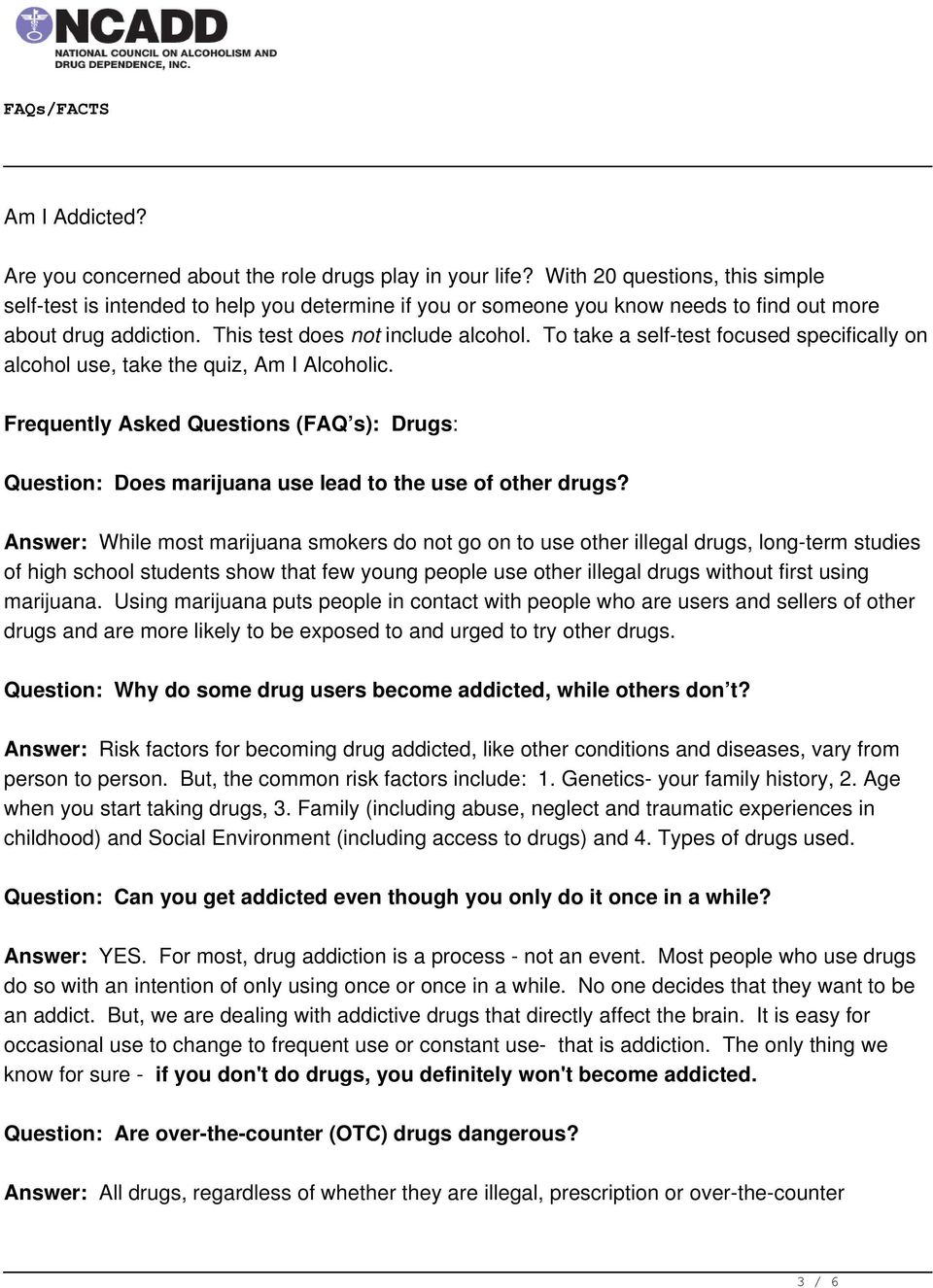 To take a self-test focused specifically on alcohol use, take the quiz, Am I Alcoholic. Frequently Asked Questions (FAQ s): Drugs: Question: Does marijuana use lead to the use of other drugs?