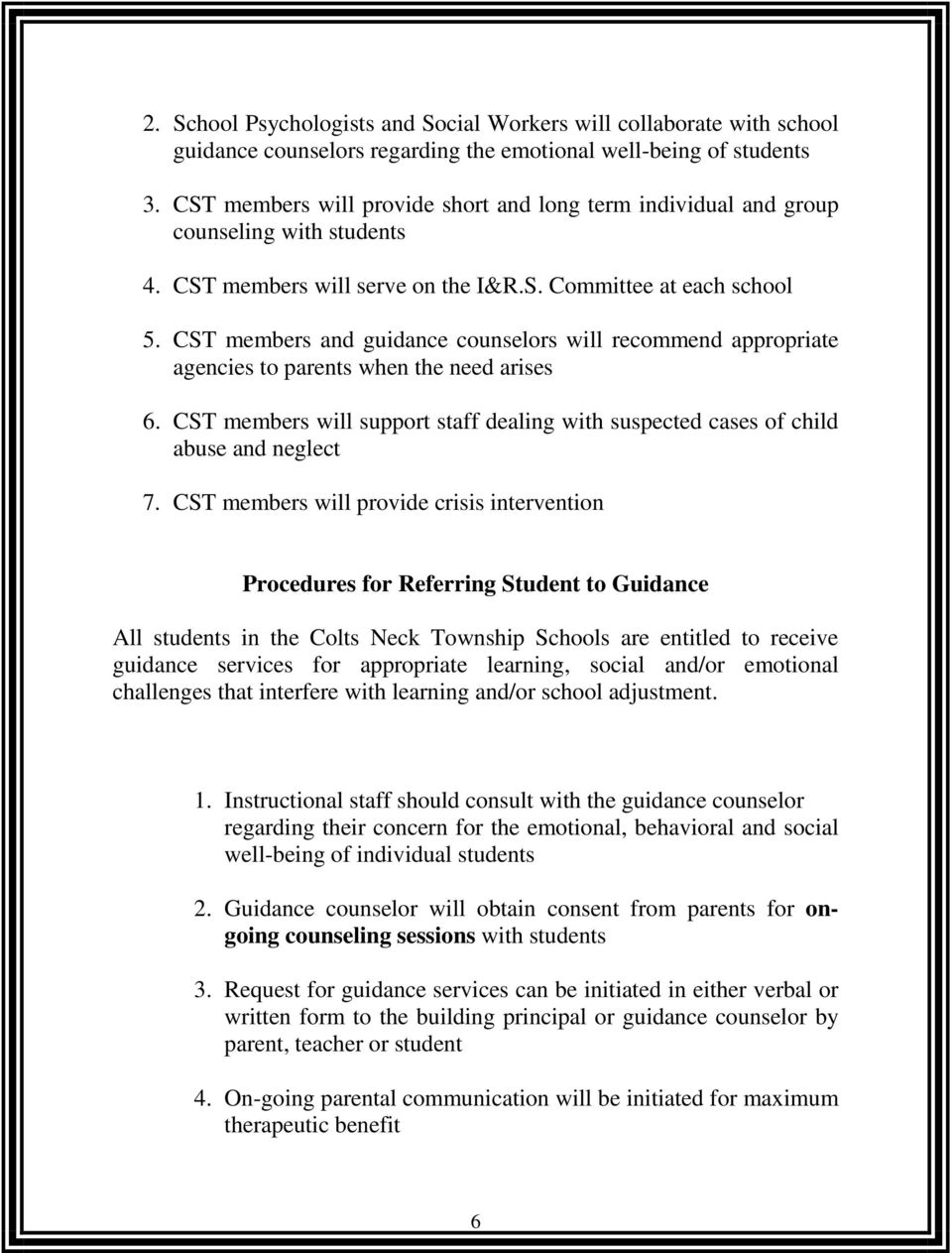 CST members and guidance counselors will recommend appropriate agencies to parents when the need arises 6. CST members will support staff dealing with suspected cases of child abuse and neglect 7.