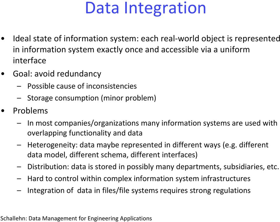 functionality and data Heterogeneity: data maybe represented in different ways (e.g. different data model, different schema, different interfaces) Distribution: data is stored in possibly many departments, subsidiaries, etc.