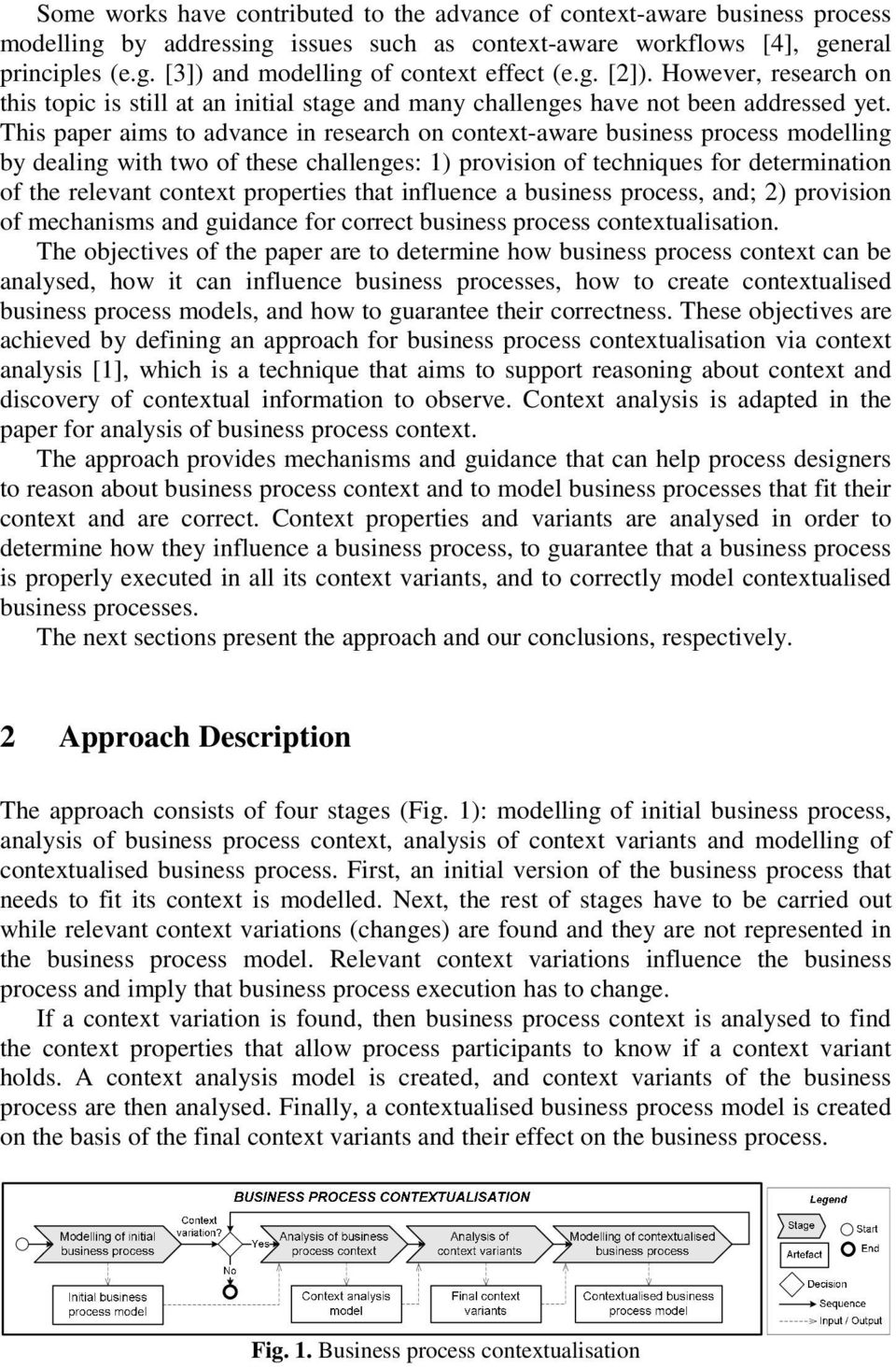 This paper aims to advance in research on context-aware business process modelling by dealing with two of these challenges: 1) provision of techniques for determination of the relevant context