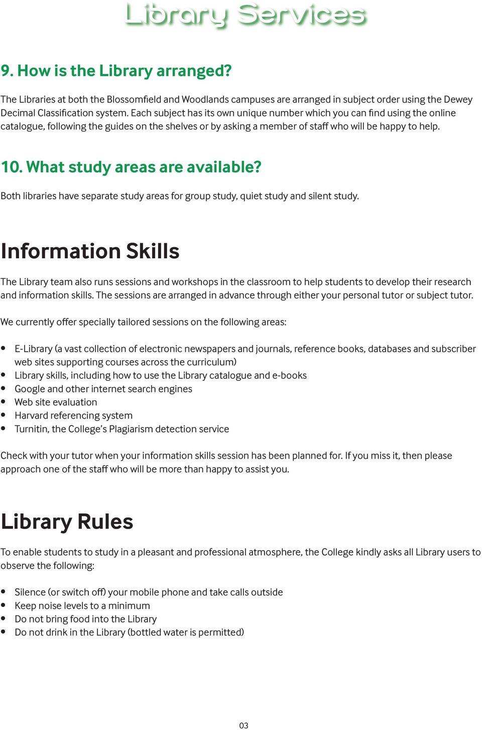 What study areas are available? Both libraries have separate study areas for group study, quiet study and silent study.