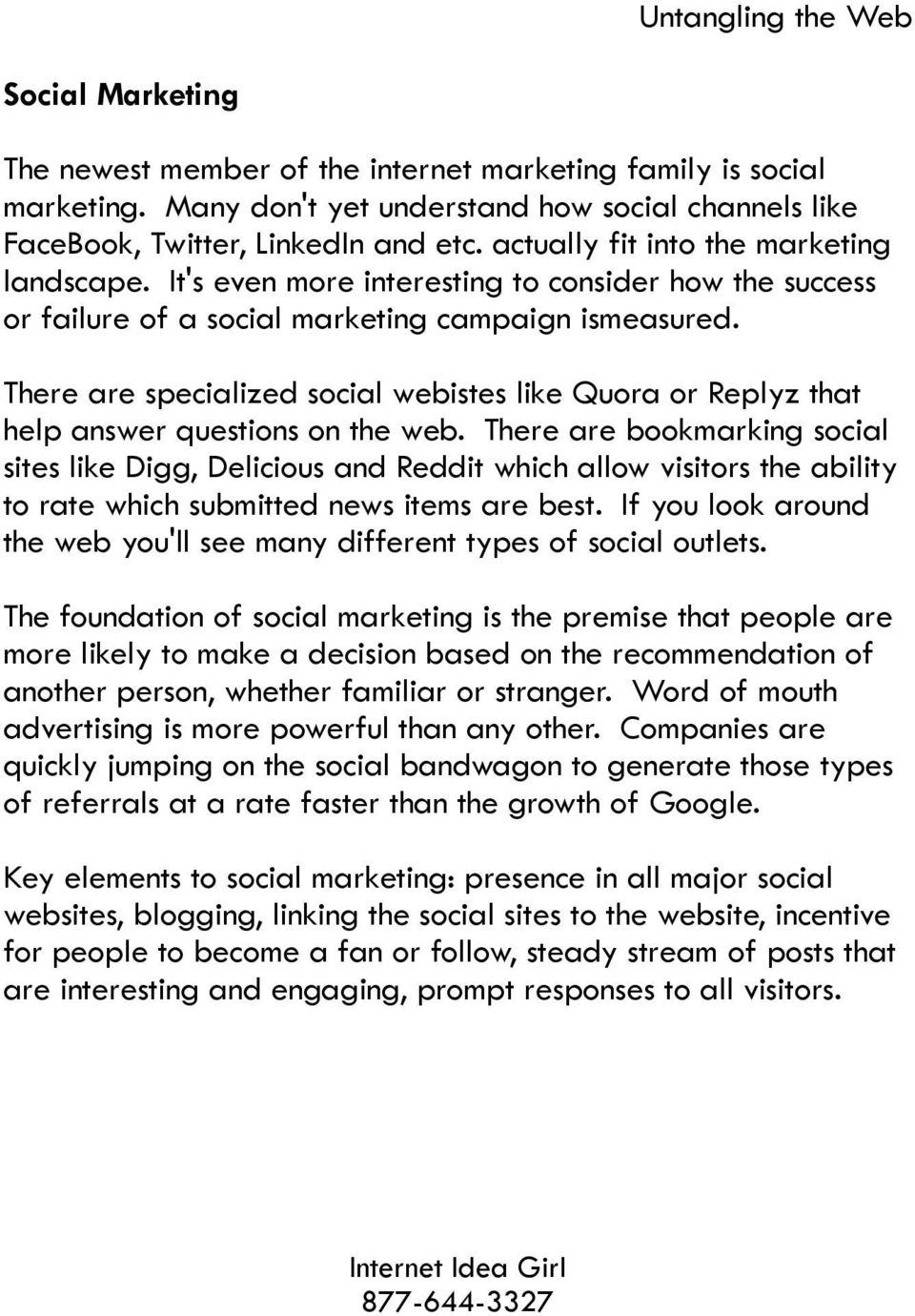 There are specialized social webistes like Quora or Replyz that help answer questions on the web.