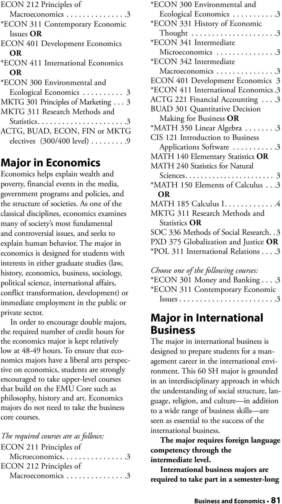..9 Major in Economics Economics helps explain wealth and poverty, financial events in the media, government programs and policies, and the structure of societies.