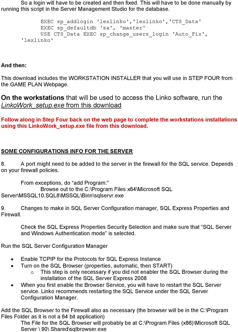 INSTALLER that you will use in STEP FOUR from the GAME PLAN Webpage. On the workstations that will be used to access the Linko software, run the LinkoWork_setup.