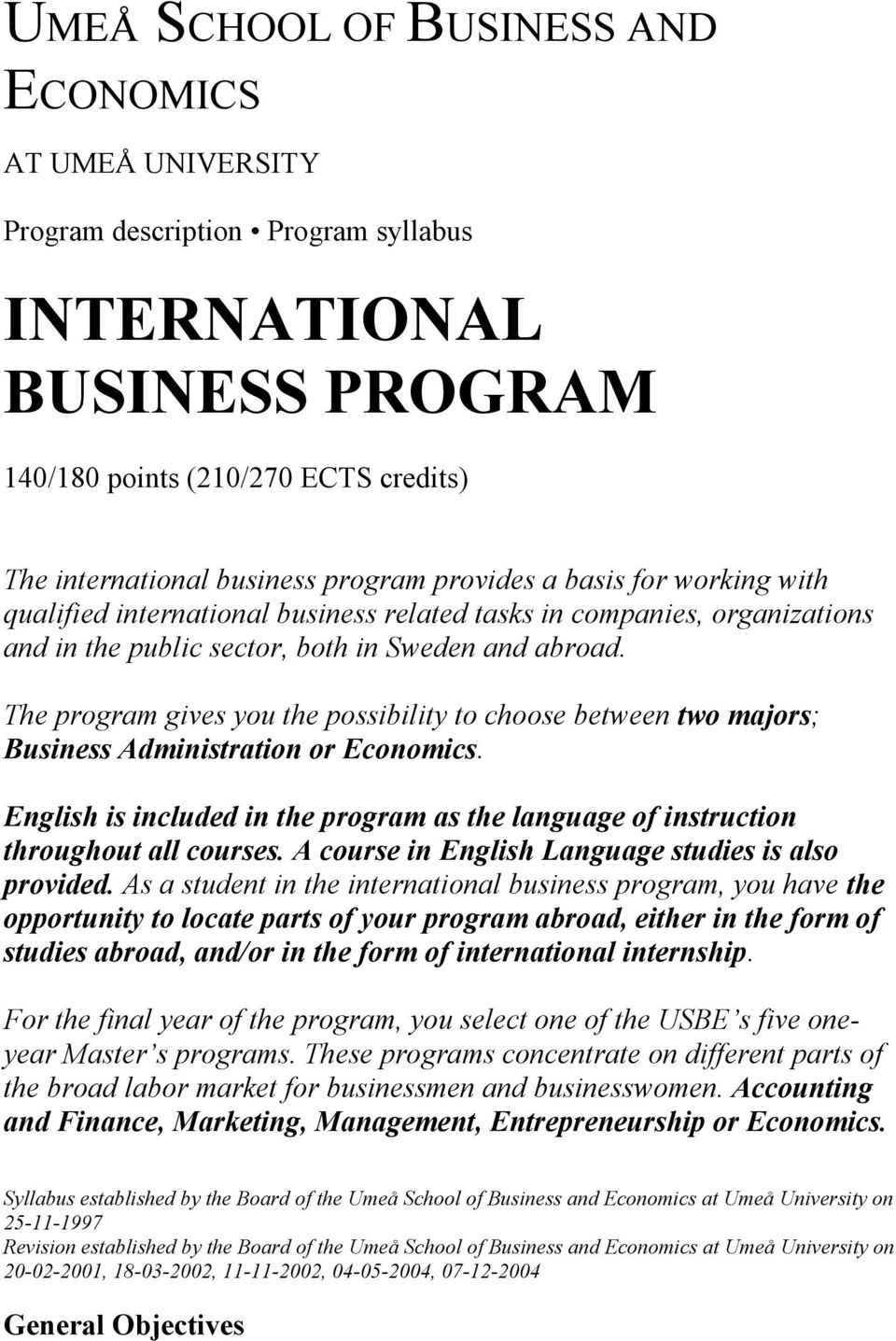 The program gives you the possibility to choose between two majors; Business Administration or Economics. English is included in the program as the language of instruction throughout all courses.