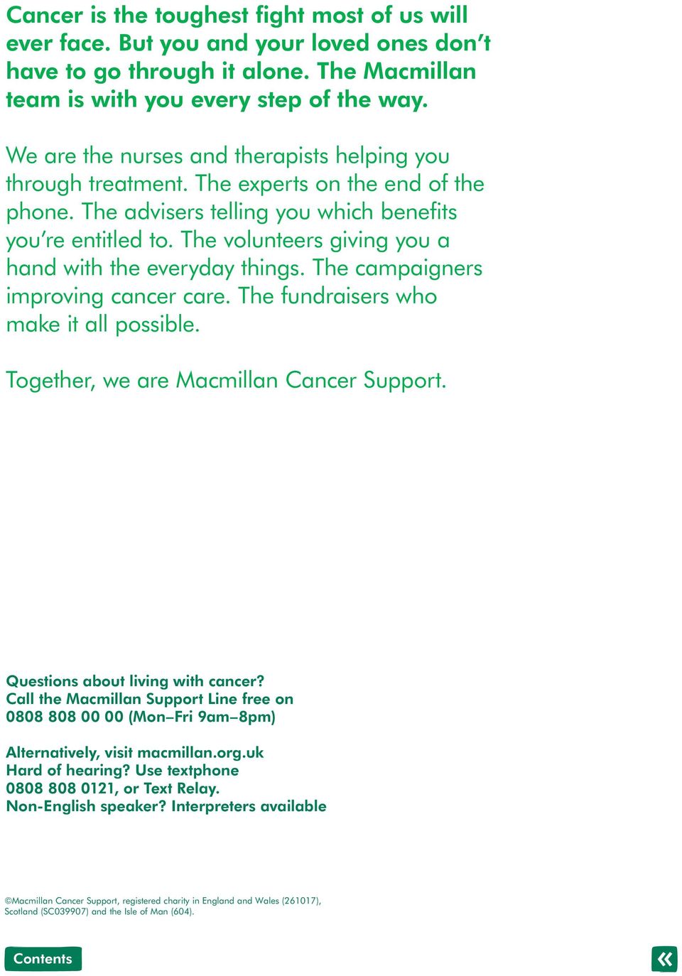 The volunteers giving you a hand with the everyday things. The campaigners improving cancer care. The fundraisers who make it all possible. Together, we are Macmillan Cancer Support.