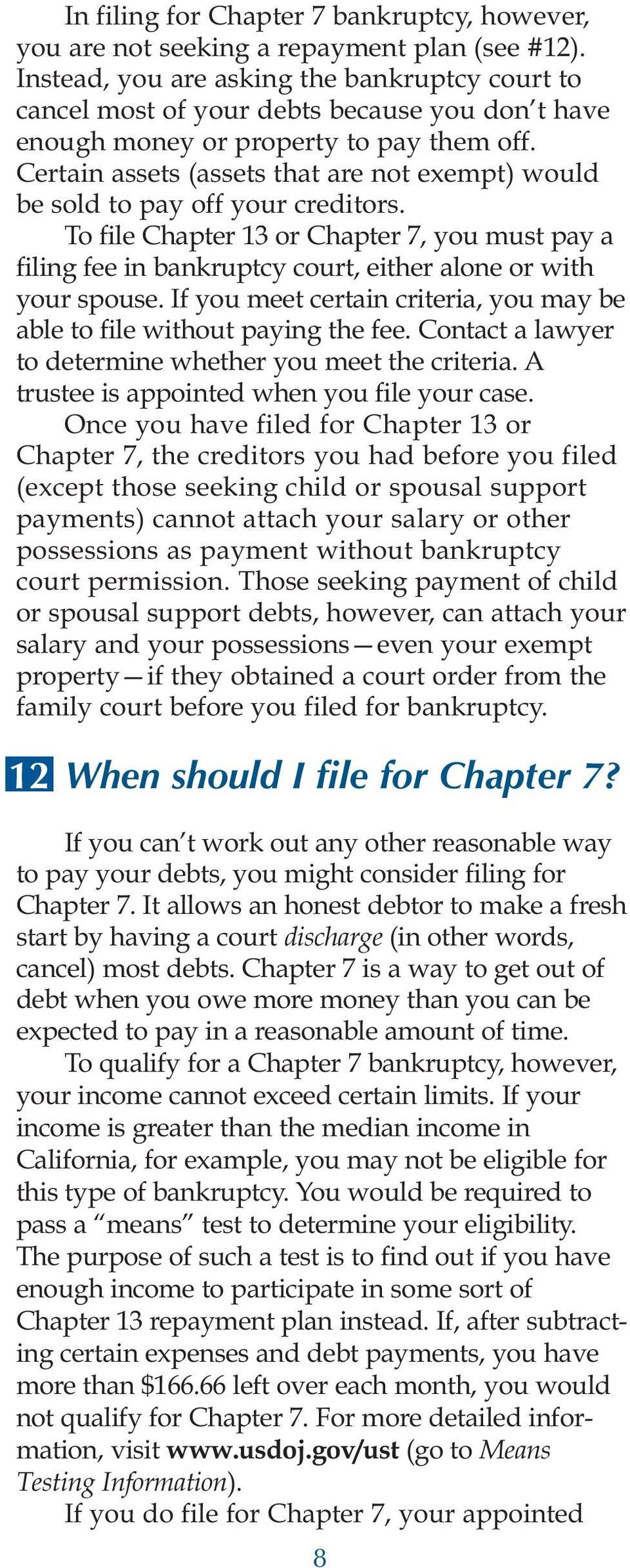 Certain assets (assets that are not exempt) would be sold to pay off your creditors. To file Chapter 13 or Chapter 7, you must pay a filing fee in bankruptcy court, either alone or with your spouse.