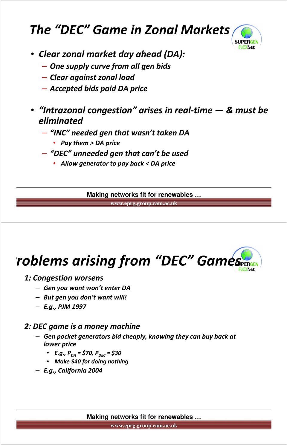 pay back < DA price Problems arising from DEC Games 1: Congestion worsens Gen you want won t enter DA But gen you don t want will! E.g., PJM 1997 2: DEC game is a money machine Gen pocket generators bid cheaply, knowing they can buy back at lower price E.