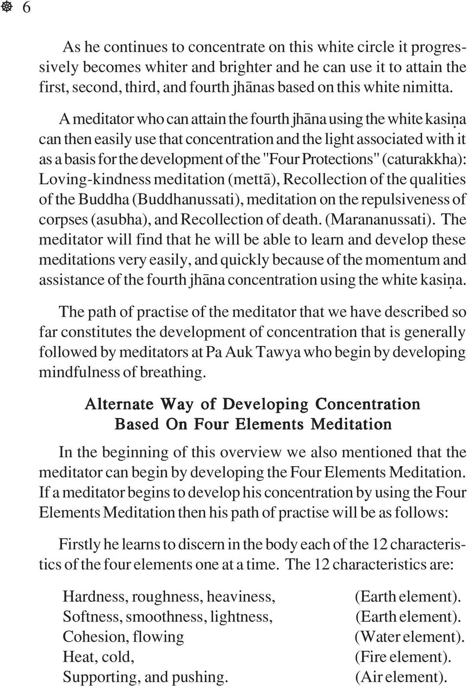 A meditator who can attain the fourth jhœna using the white kasiöa can then easily use that concentration and the light associated with it as a basis for the development of the "Four Protections"