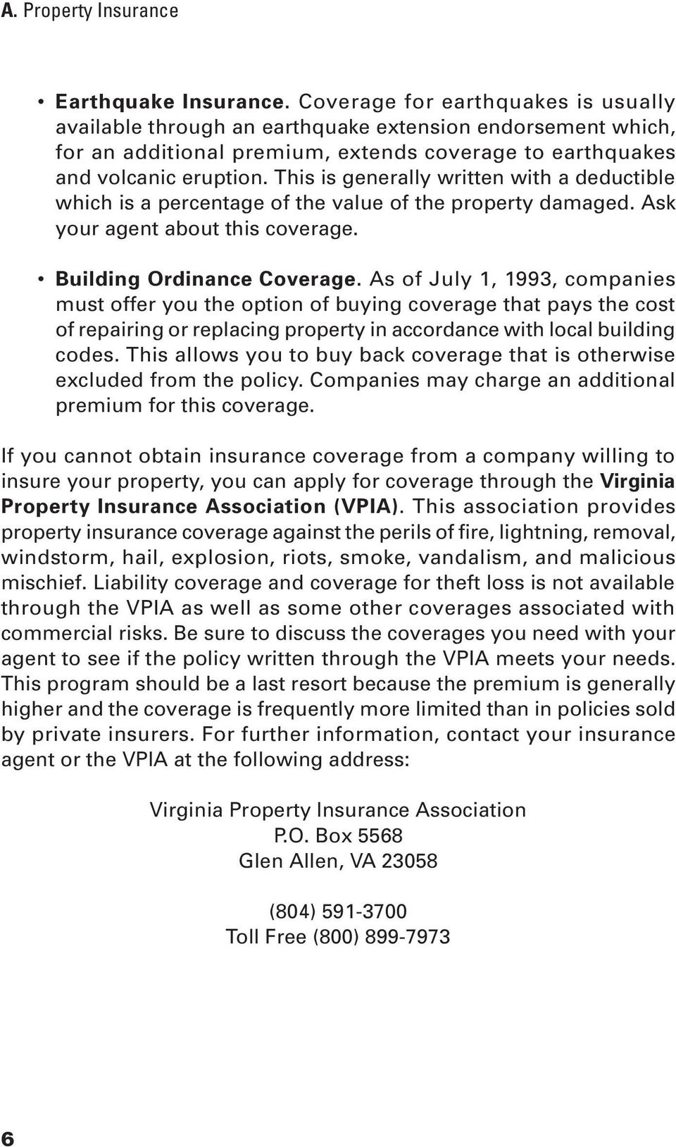 This is generally written with a deductible which is a percentage of the value of the property damaged. Ask your agent about this coverage. Building Ordinance Coverage.