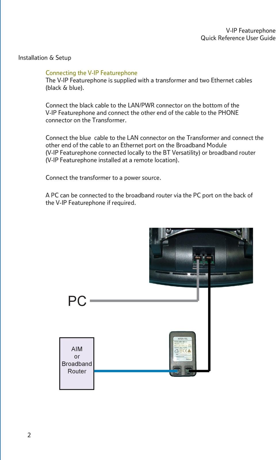 Connect the blue cable to the LAN connector on the Transformer and connect the other end of the cable to an Ethernet port on the Broadband Module (V-IP Featurephone connected locally to the BT