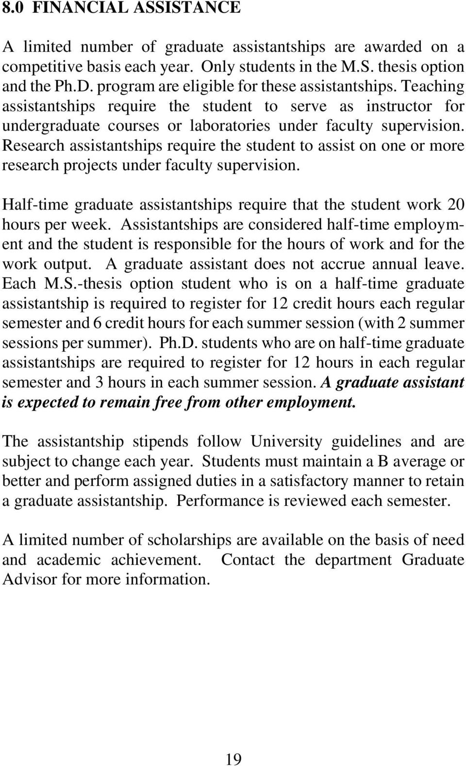 Research assistantships require the student to assist on one or more research projects under faculty supervision. Half-time graduate assistantships require that the student work 20 hours per week.