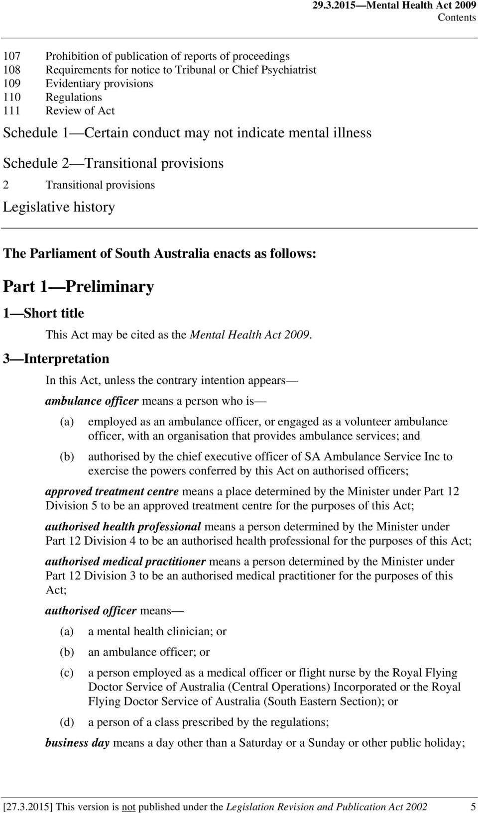 Australia enacts as follows: Part 1 Preliminary 1 Short title This Act may be cited as the Mental Health Act 2009.