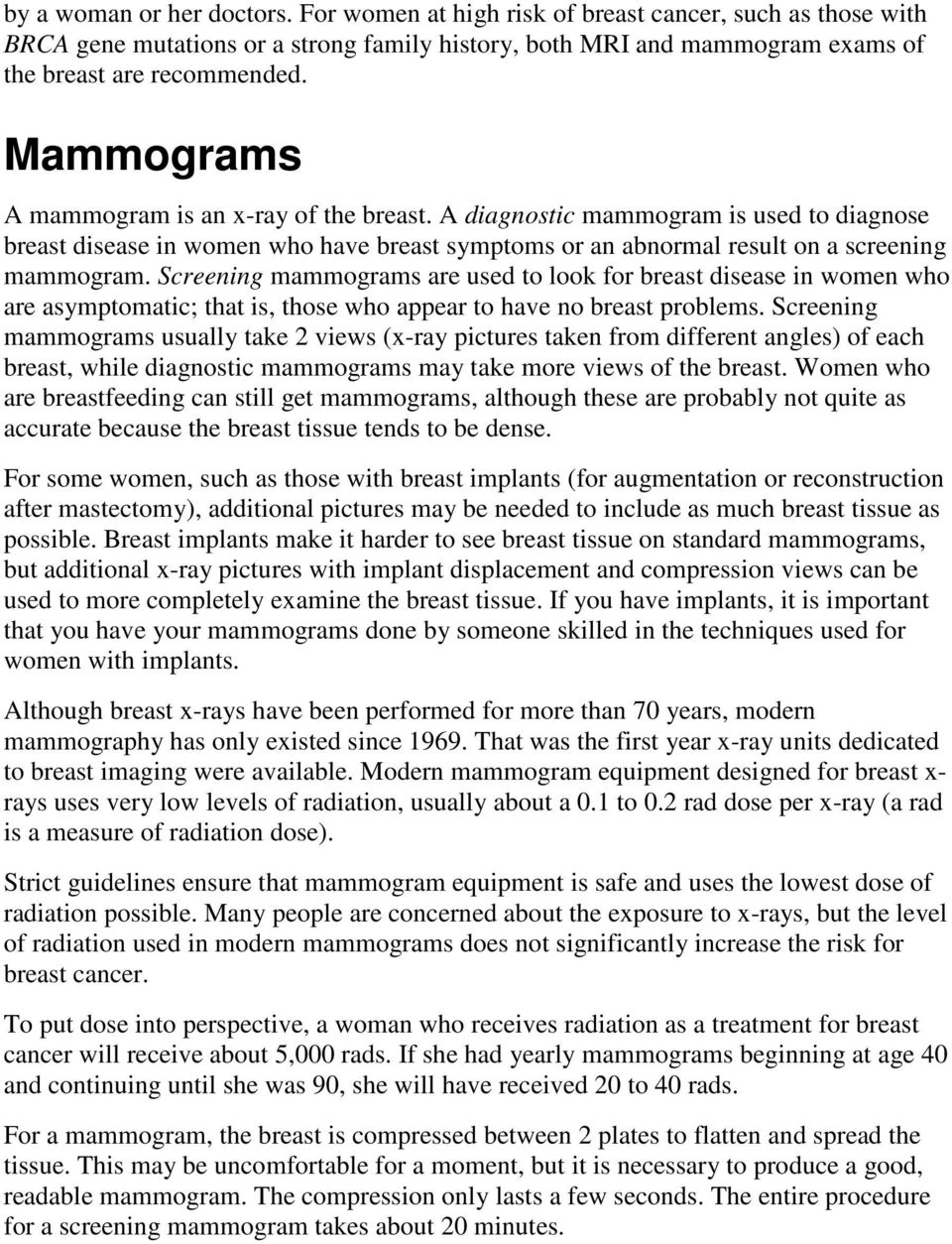 Screening mammograms are used to look for breast disease in women who are asymptomatic; that is, those who appear to have no breast problems.