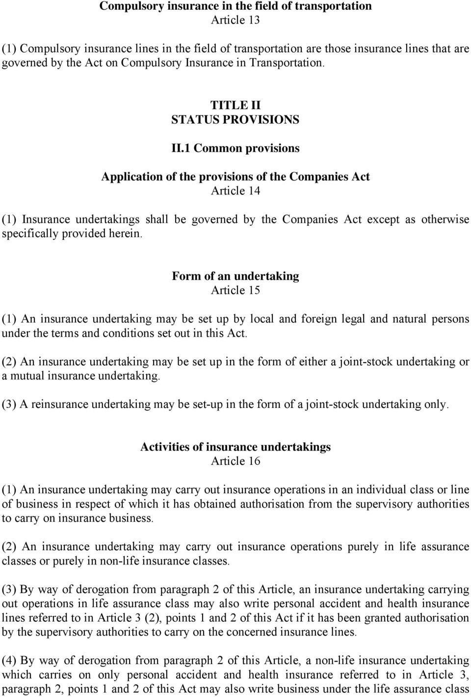 1 Common provisions Application of the provisions of the Companies Act Article 14 (1) Insurance undertakings shall be governed by the Companies Act except as otherwise specifically provided herein.