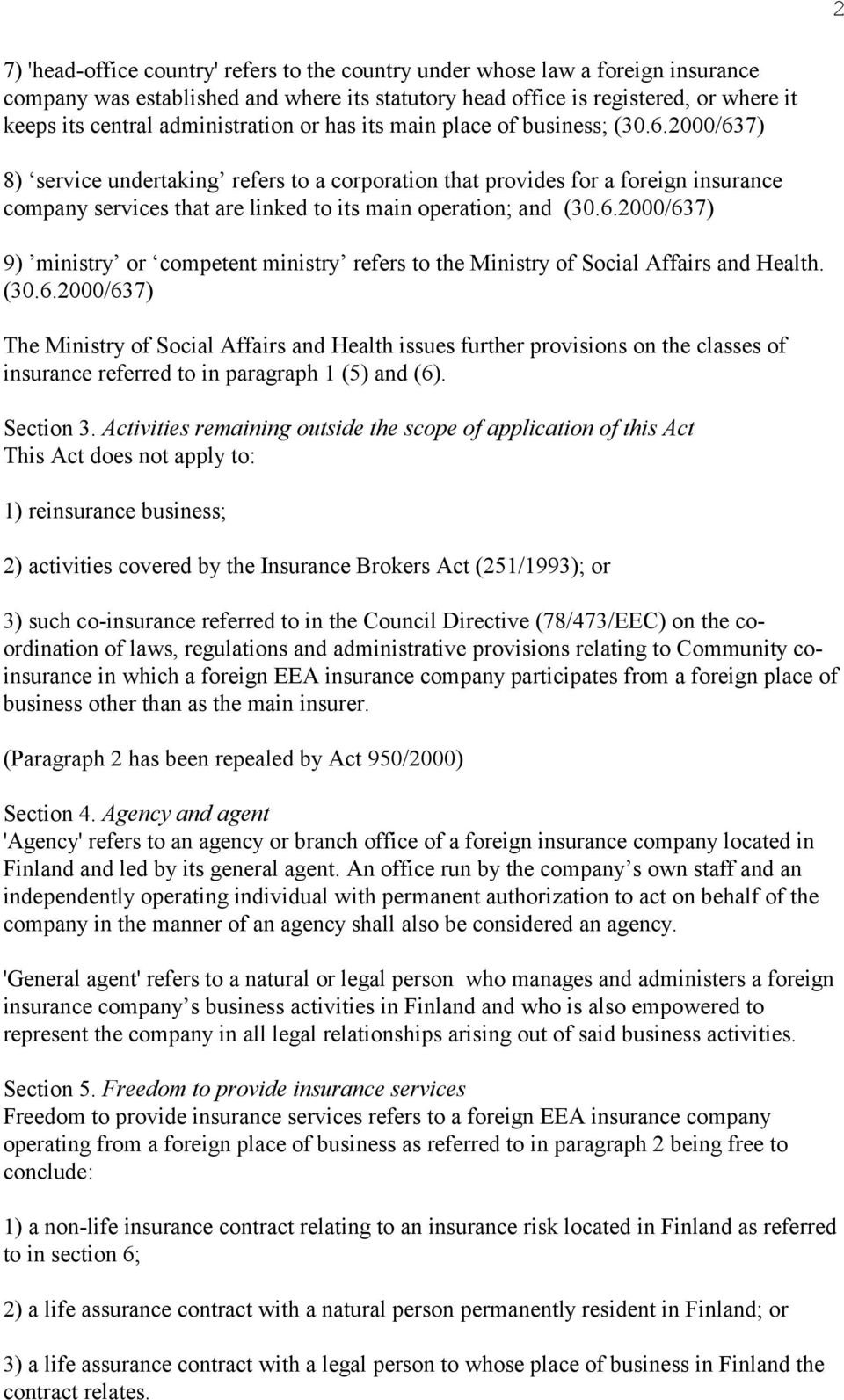 2000/637) 8) service undertaking refers to a corporation that provides for a foreign insurance company services that are linked to its main operation; and (30.6.2000/637) 9) ministry or competent ministry refers to the Ministry of Social Affairs and Health.