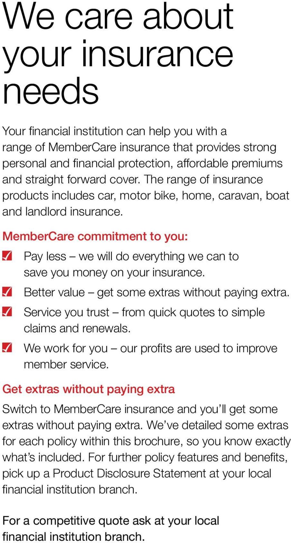 MemberCare commitment to you: Pay less we will do everything we can to save you money on your insurance. Better value get some extras without paying extra.
