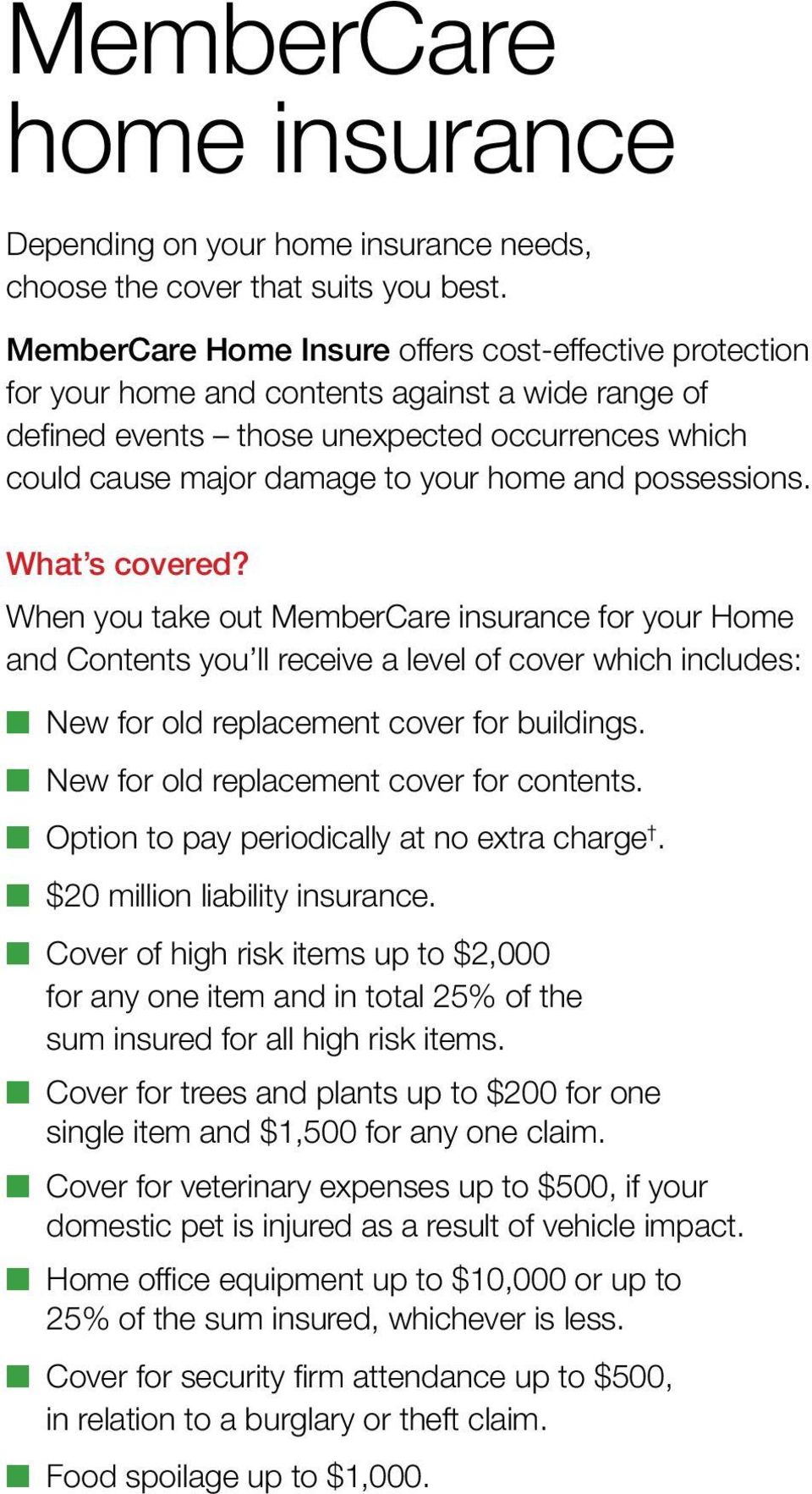 possessions. What s covered? When you take out MemberCare insurance for your Home and Contents you ll receive a level of cover which includes: New for old replacement cover for buildings.