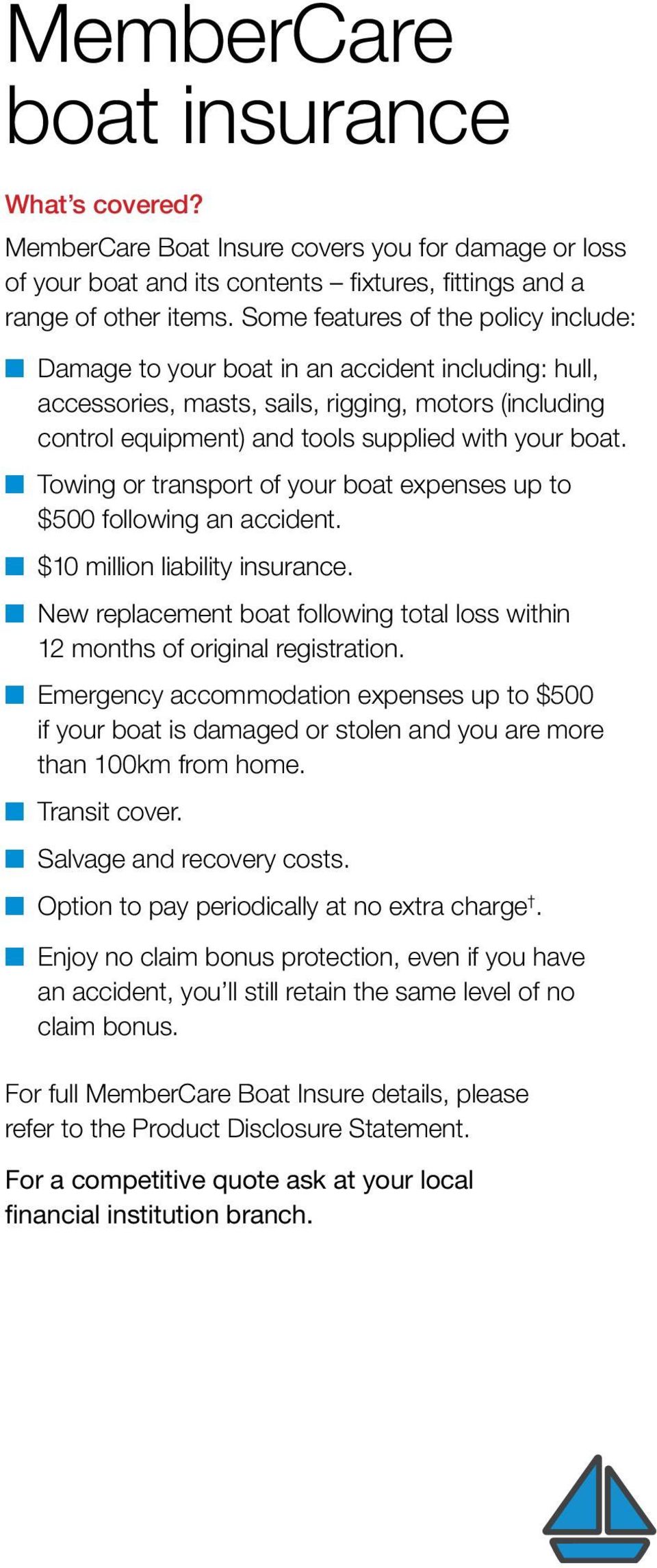 Towing or transport of your boat expenses up to $500 following an accident. $10 million liability insurance. New replacement boat following total loss within 12 months of original registration.