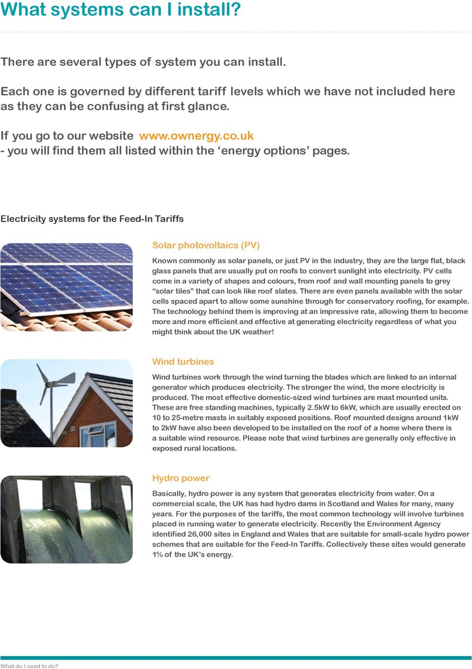 Electricity systems for the Feed-In Tariffs Solar photovoltaics (PV) Known commonly as solar panels, or just PV in the industry, they are the large flat, black glass panels that are usually put on