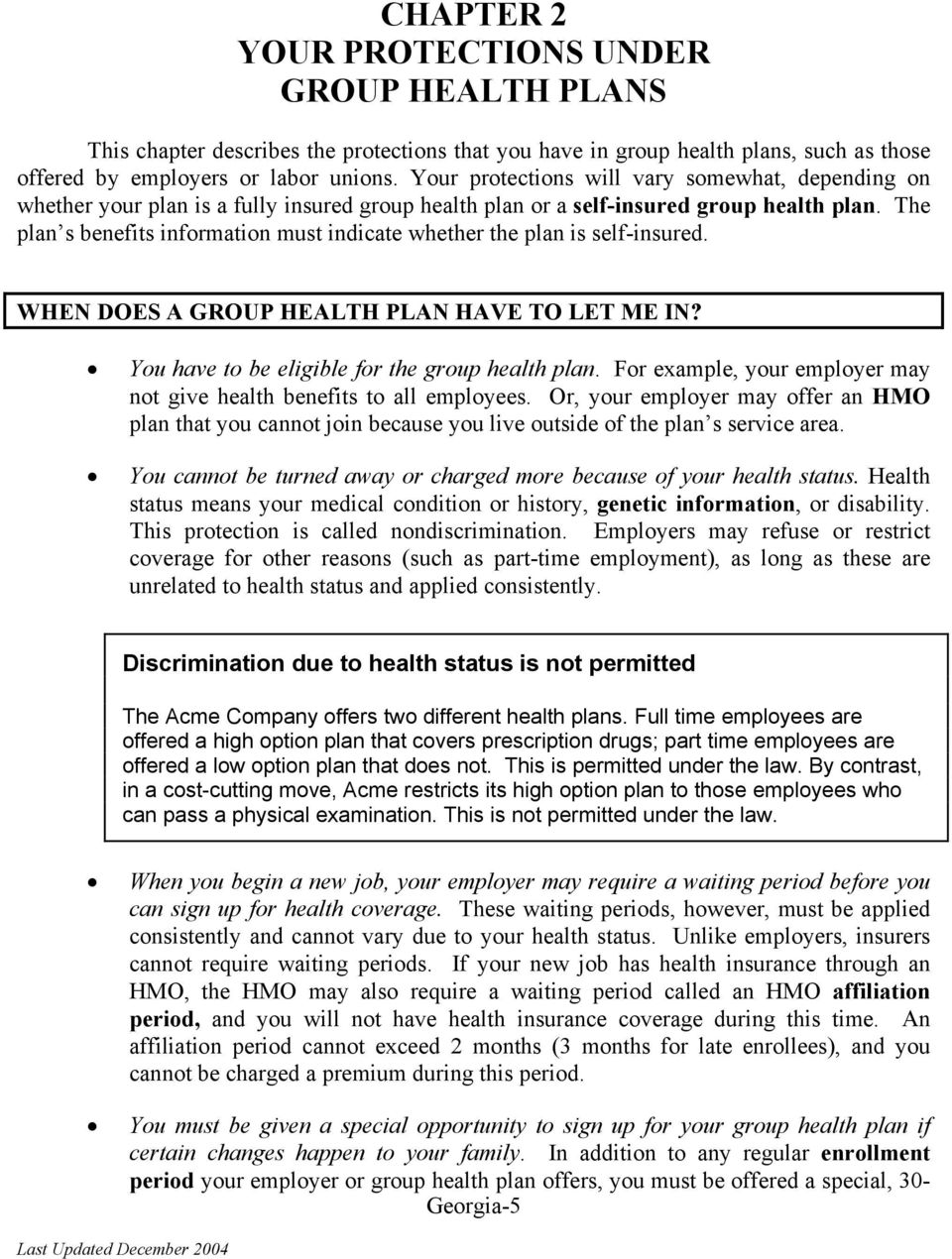 The plan s benefits information must indicate whether the plan is self-insured. WHEN DOES A GROUP HEALTH PLAN HAVE TO LET ME IN? You have to be eligible for the group health plan.