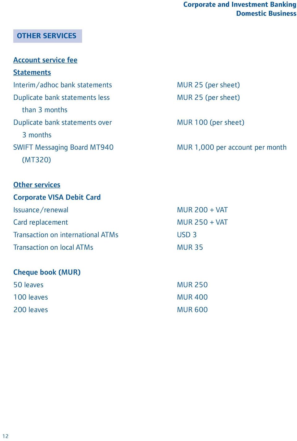 per account per month Other services Corporate VISA Debit Card Issuance/renewal MUR 200 + VAT Card replacement MUR 250 + VAT