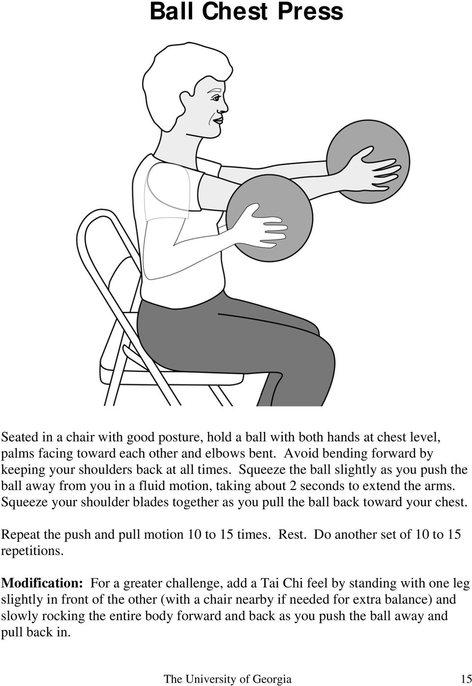 Squeeze your shoulder blades together as you pull the ball back toward your chest. Repeat the push and pull motion 10 to 15 times. Rest. Do another set of 10 to 15 repetitions.