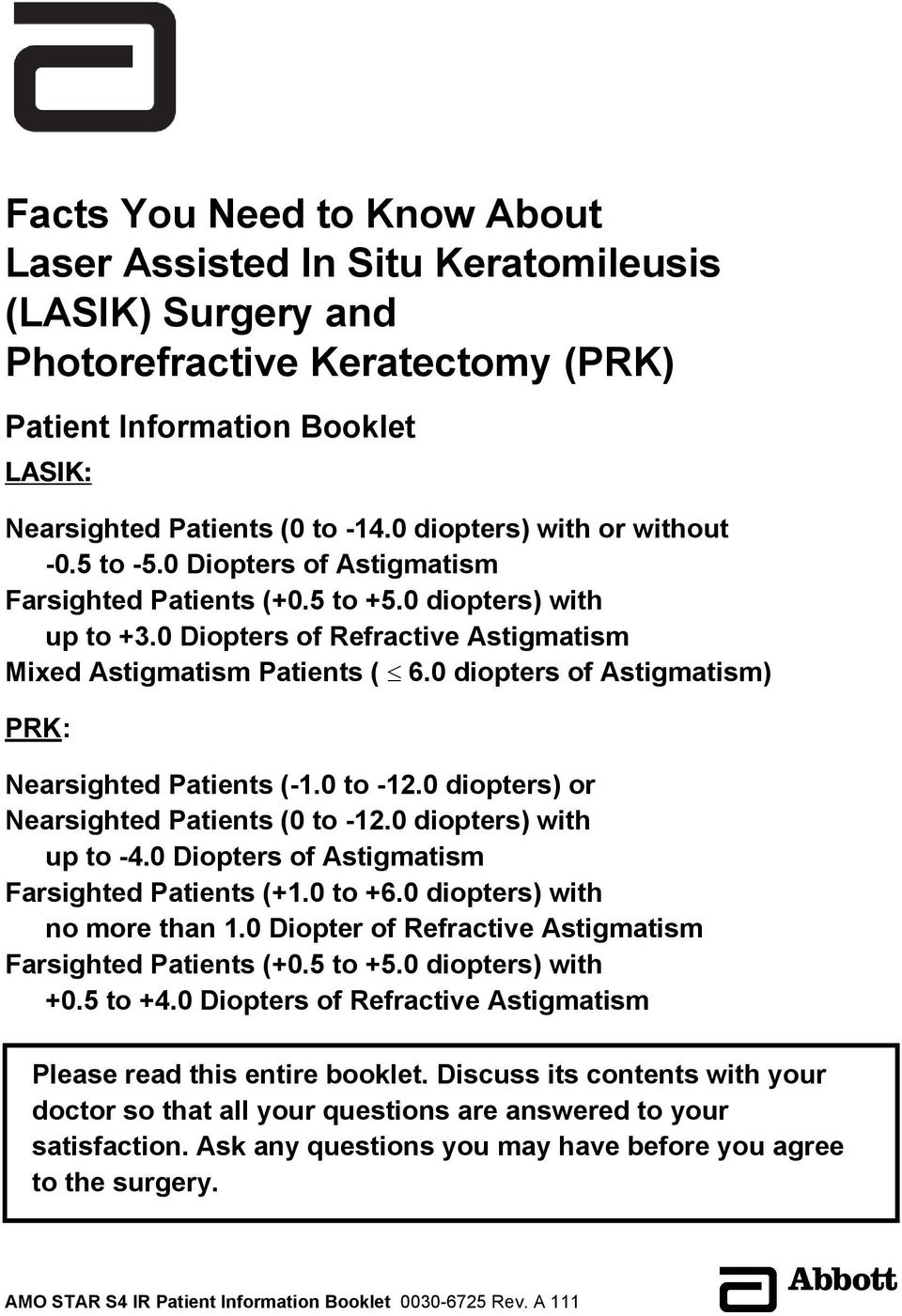 0 diopters of Astigmatism) PRK: Nearsighted Patients (-1.0 to -12.0 diopters) or Nearsighted Patients (0 to -12.0 diopters) with up to -4.0 Diopters of Astigmatism Farsighted Patients (+1.0 to +6.