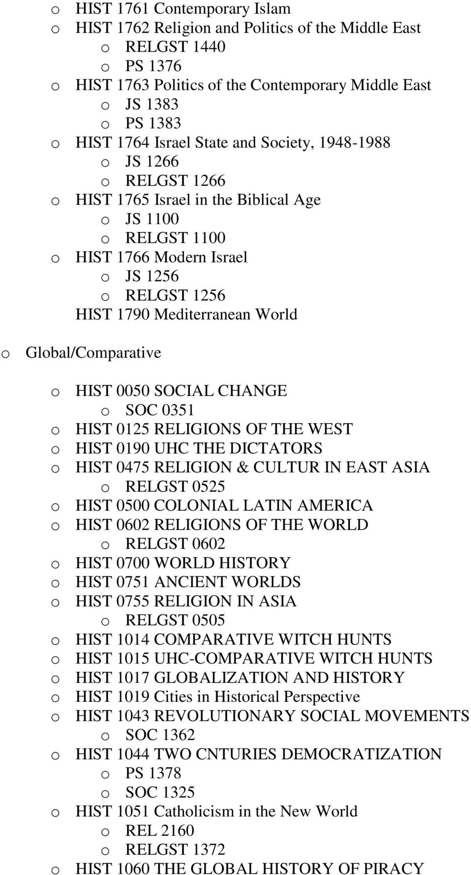 Global/Comparative o HIST 0050 SOCIAL CHANGE o SOC 0351 o HIST 0125 RELIGIONS OF THE WEST o HIST 0190 UHC THE DICTATORS o HIST 0475 RELIGION & CULTUR IN EAST ASIA o RELGST 0525 o HIST 0500 COLONIAL