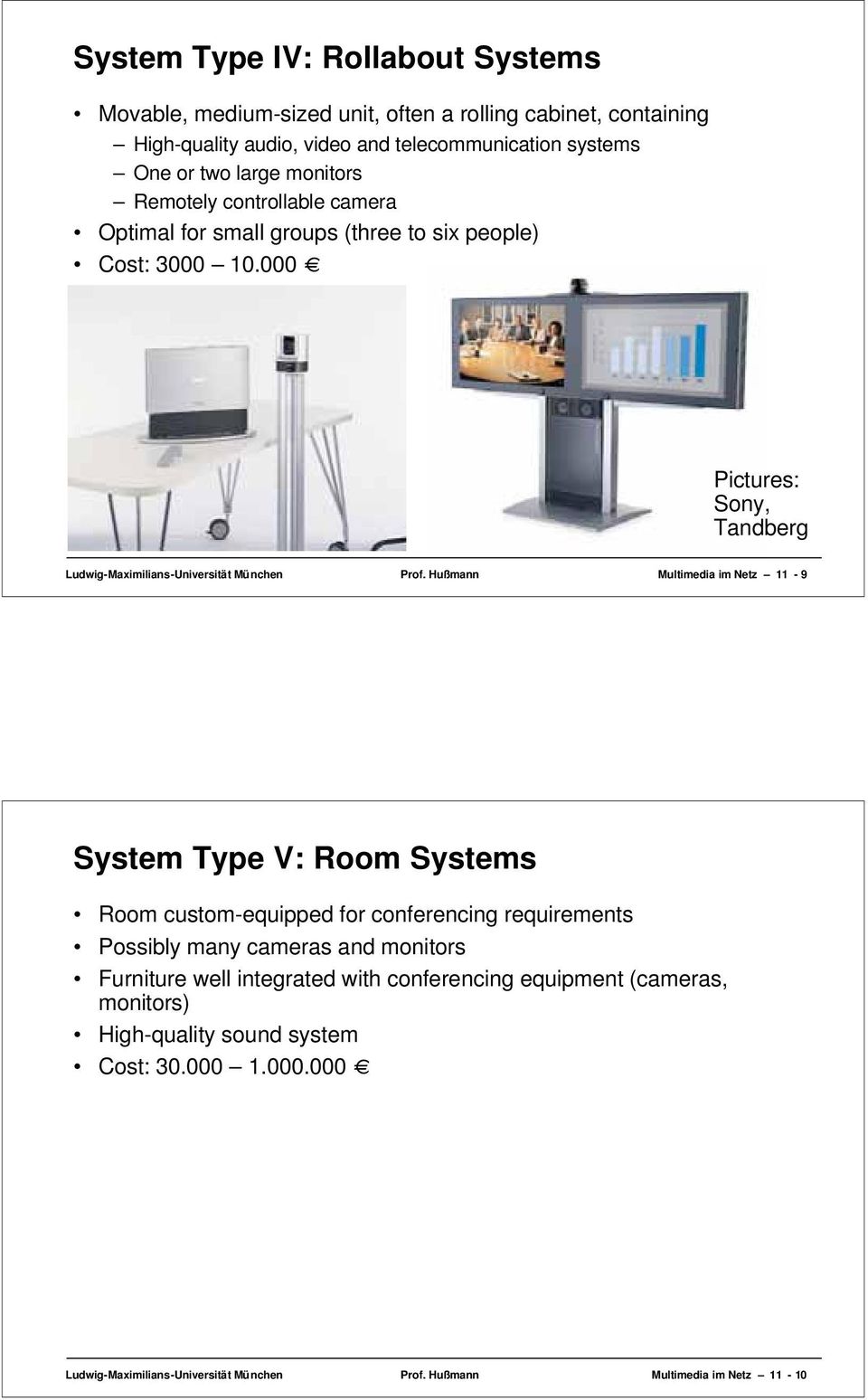 Hußmann Multimedia im Netz 11-9 System Type V: Room Systems Room custom-equipped for conferencing requirements Possibly many cameras and monitors Furniture well integrated