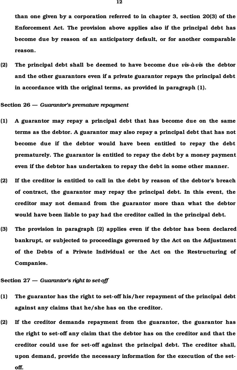 (2) The principal debt shall be deemed to have become due vis-à-vis the debtor and the other guarantors even if a private guarantor repays the principal debt in accordance with the original terms, as