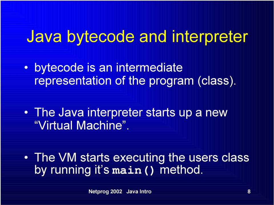 The Java interpreter starts up a new Virtual Machine.